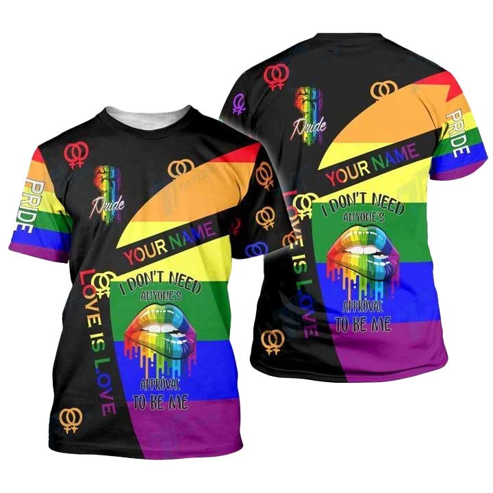 Custom Lgbtq Love Is Love, I Don’T Need Anyone’S Aprroval To Be Me 3D All Over Printed Shirt