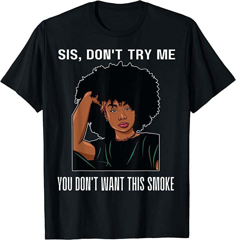 Sis Don’t Try Me Petty Smoke Funny Melanin Black Women Girls T-Shirt