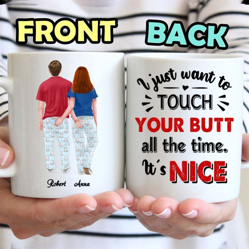 Funny Custom Gift For Couples, Personalized I Just Want To Touch Your Butt All The Time It’S Nice Mug