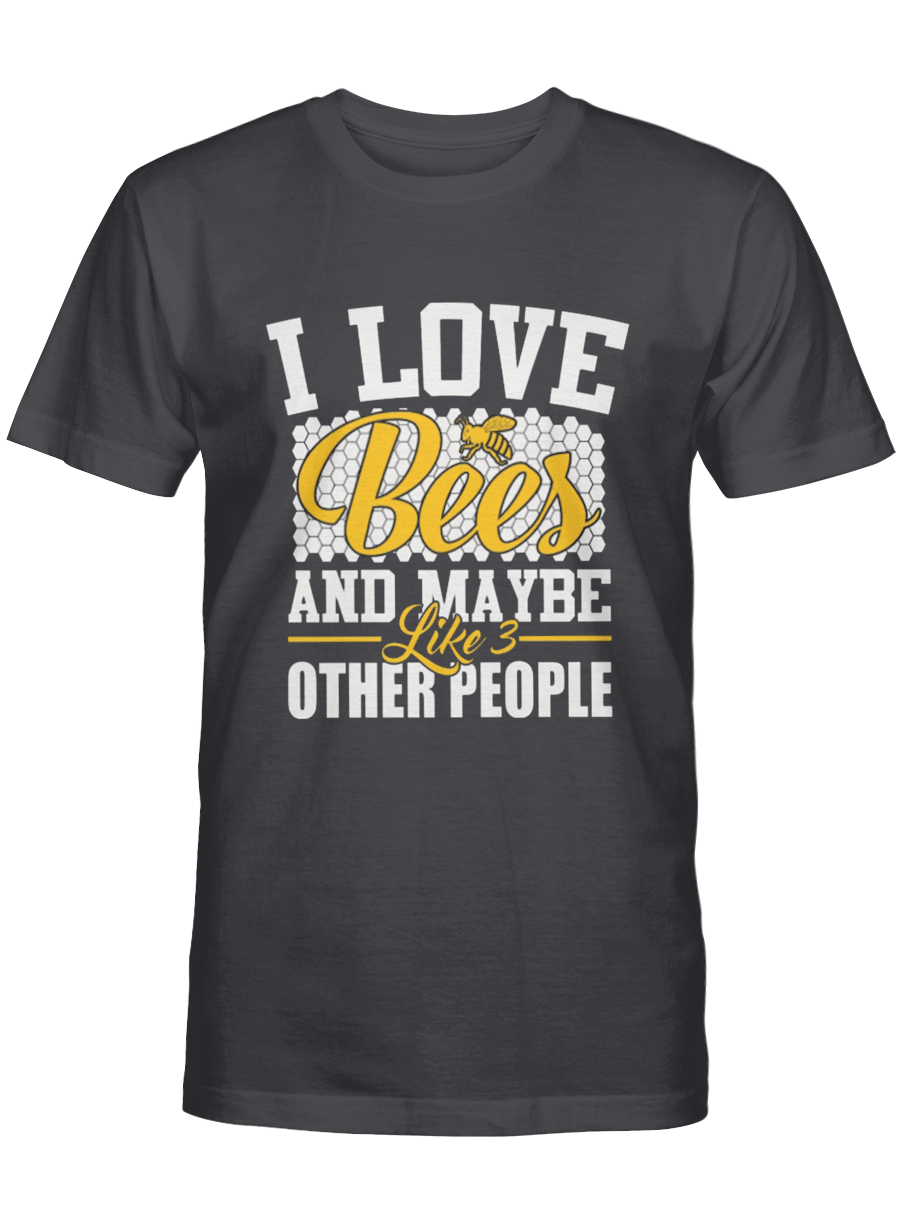 I Love Bees And Maybe  Like 3 Orther People - Bee T Shirt