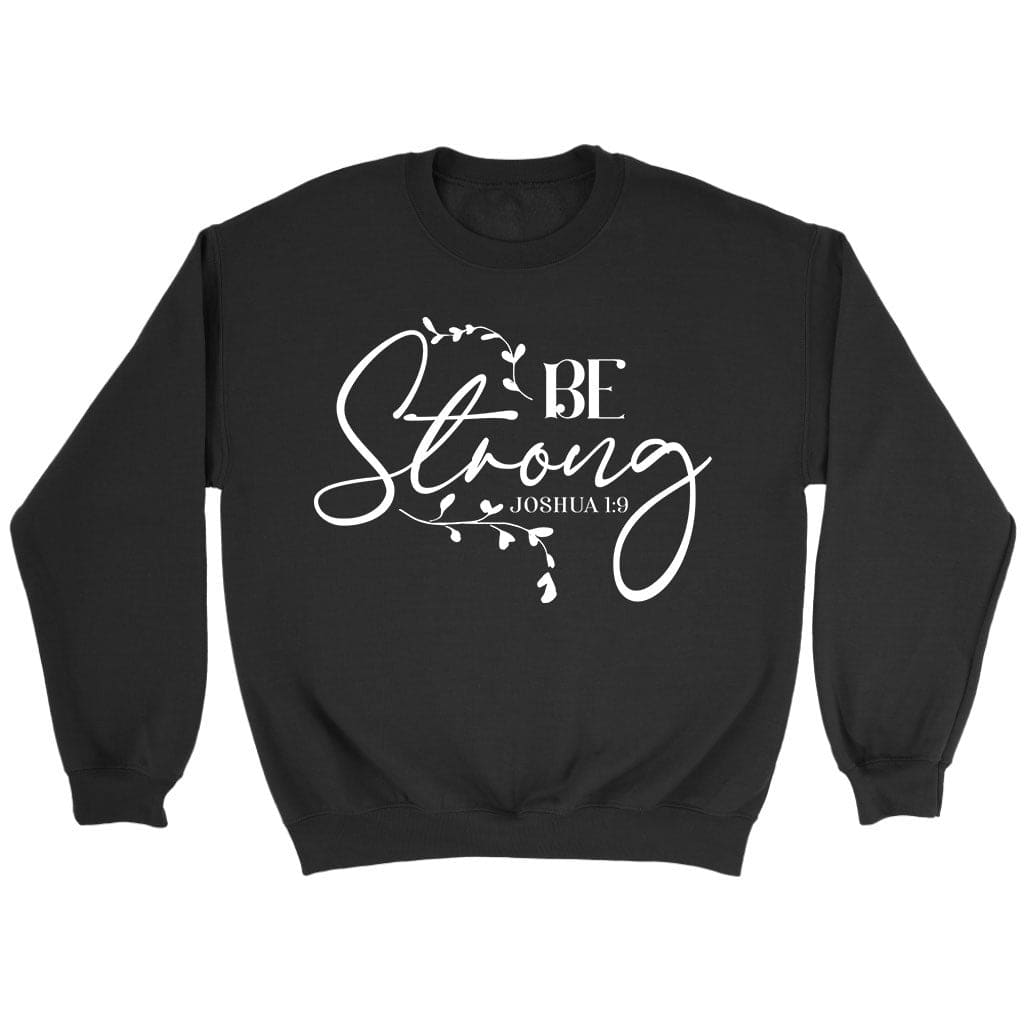 Joshua 1:9 Be Strong Sweatshirt