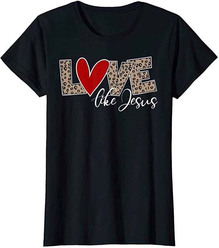 Womens Love Like Jesus Leopard Print Valentines Day T-Shirt