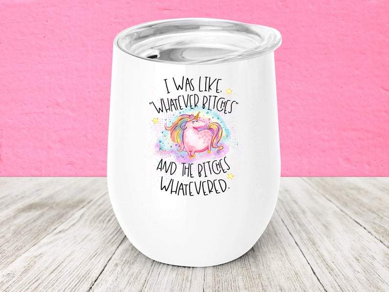 Whatever Bitches Wine Tumbler, Sassy Unicorn Cup, White Stainless Steel, Permanent Design, Funny Glass