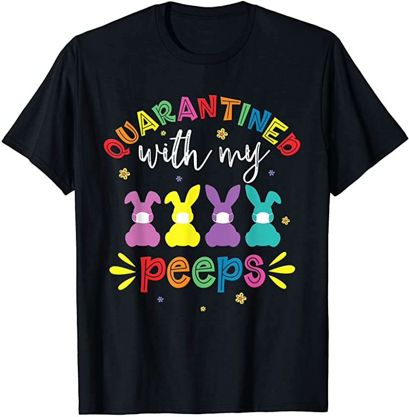 Quarantined With My Peeps shirt 2021 Easter day funny bunny T-Shirt