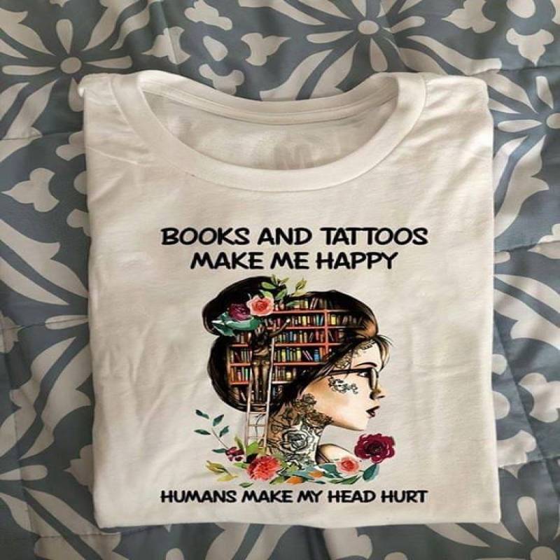 Books and tattoos make me happy humans make head hurt flower girl hobbies t shirt