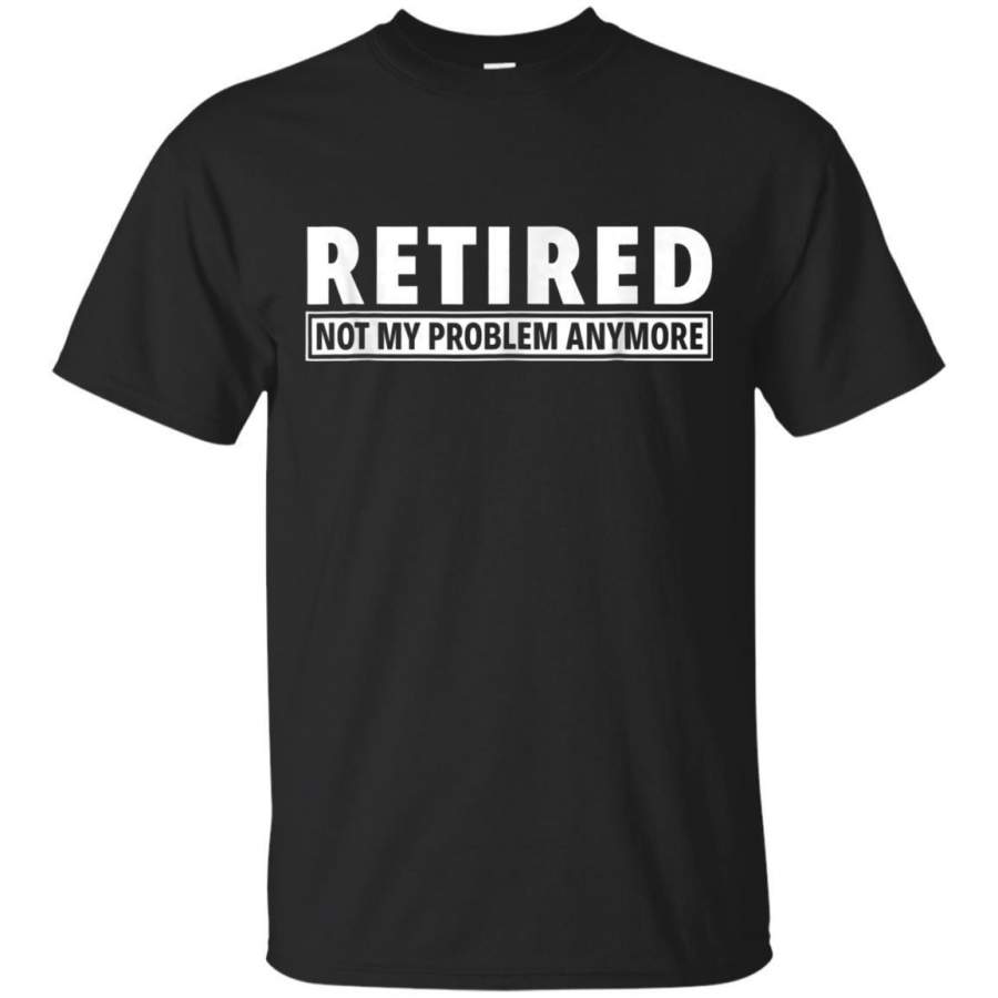 AGR Retired Not My Problem Anymore Tshirt Jaq T-shirt