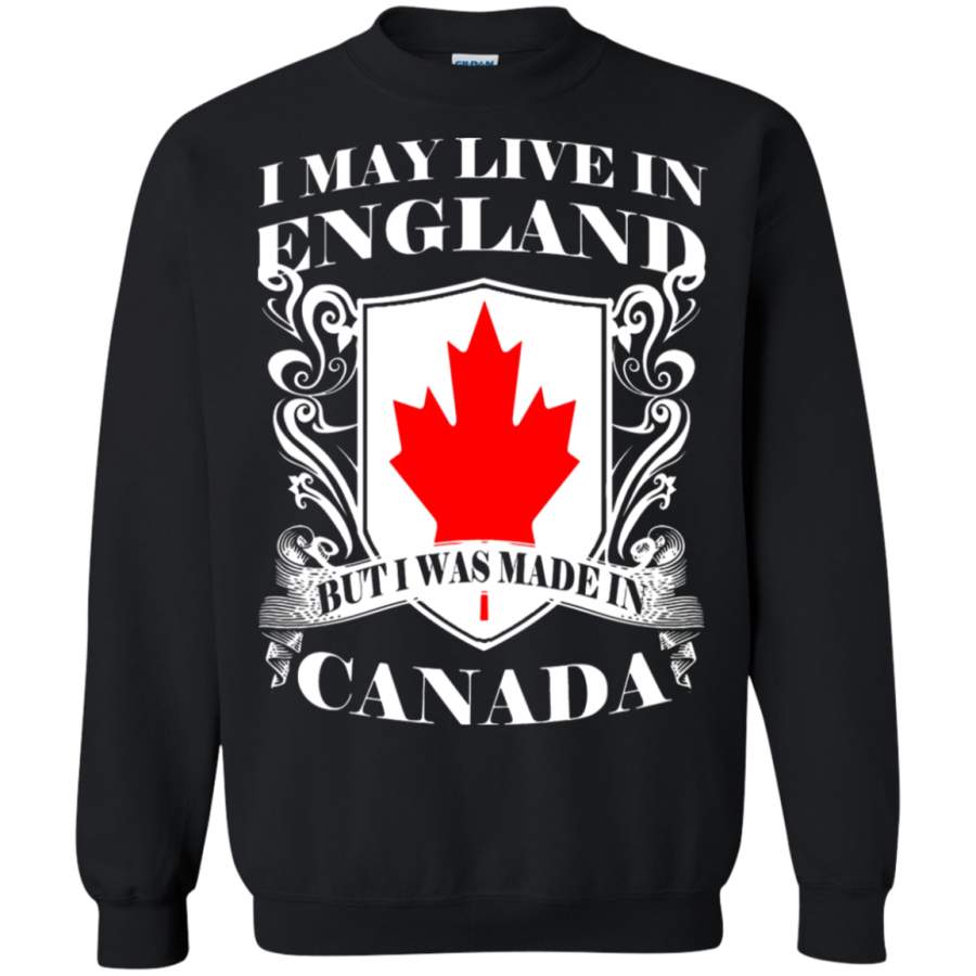 AGR I May Live In England But I Was Made In Canada Sweatshirt