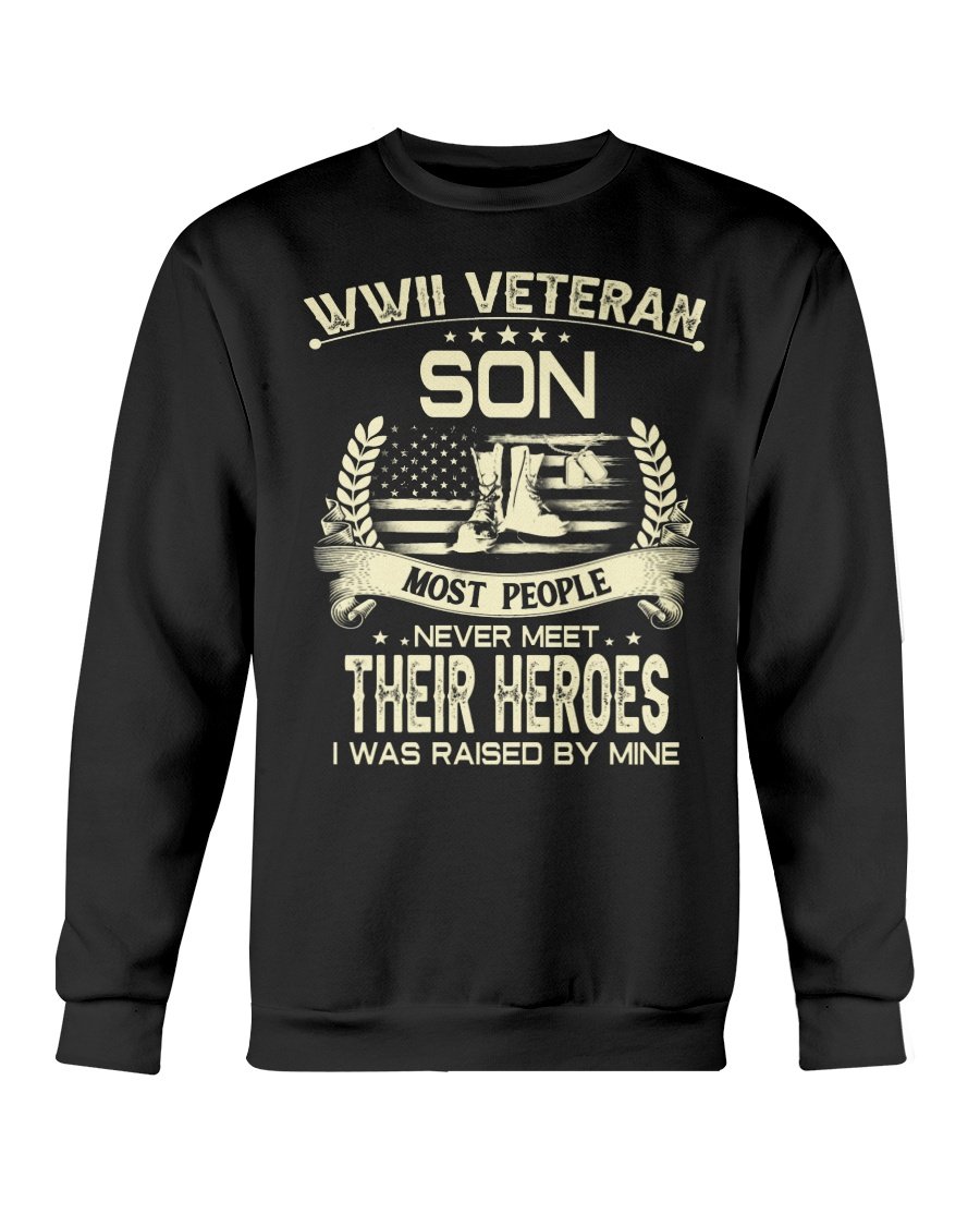 WWII Veteran Son Most People Never Meet Their Heroes I Was Raise By Mine Crewneck Sweatshirt