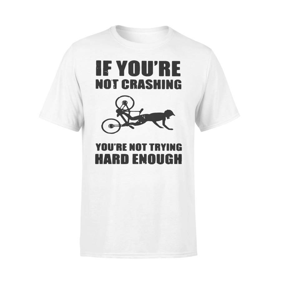 Cycling If You’re Not Crashing You’re Not Trying Hard Enough T-shirt