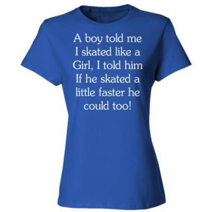 AGR A Boy Told Me I Skated Like A Girl I Told Him If He Skated A Little Faster He Could Too – Ladies’ Cotton T-Shirt