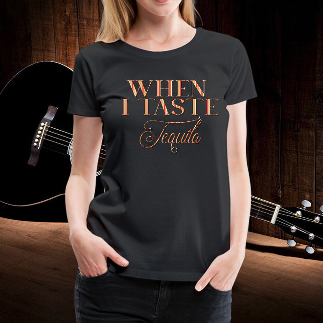 When I Taste Tequila,Unisex Crewneck T-Shirt,Country Music Unisex T-Shirt,Women’S T-Shirt,Women’S Long Sleeve Shirt