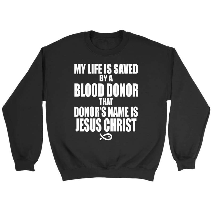 My life is saved by a blood donor named Jesus Christ sweatshirt | Jesus sweatshirt