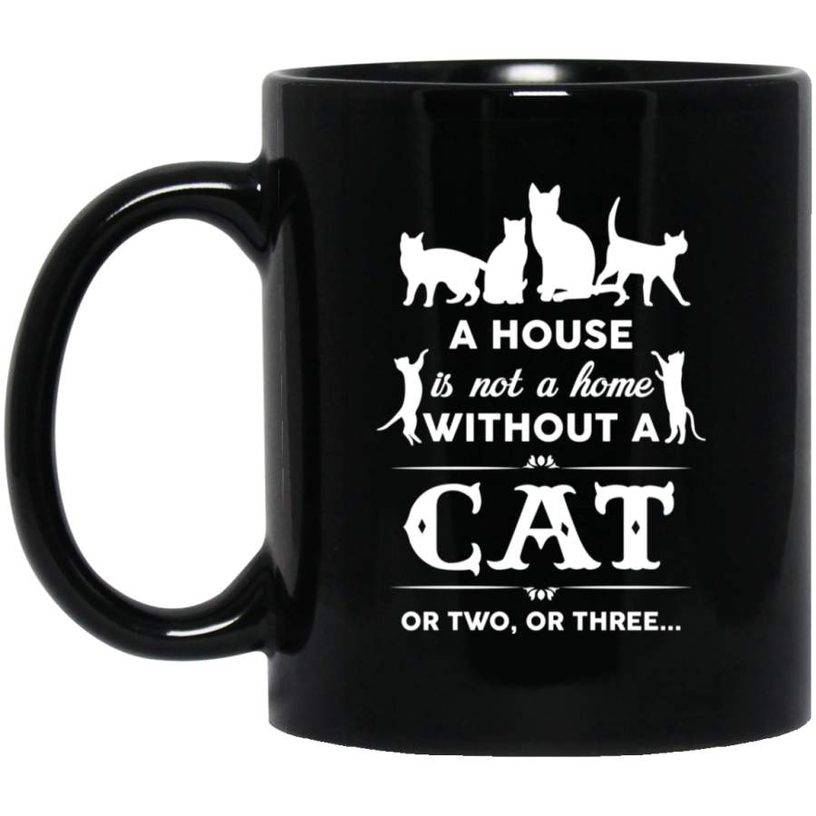 Cat Coffee Mug A House Is Not A Home Without A Cat Or Two Or Three Kitten Lovers 11oz – 15oz Black Mug