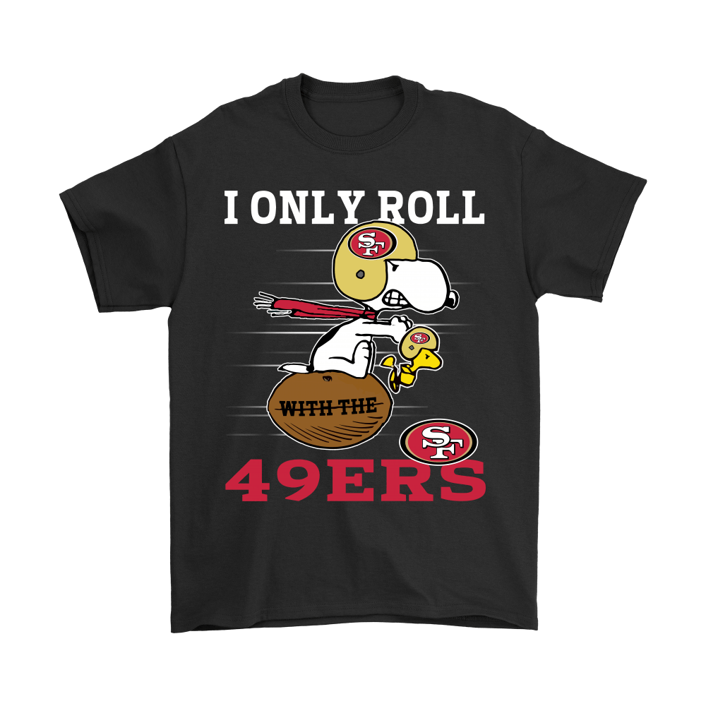 Buy Snoopy And Woodstock I Only Roll With The San Francisco 49ers Shirts