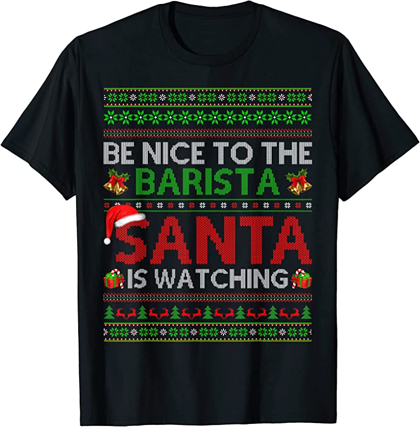 Be Nice To The Barista Santa Is Watching Ugly Christmas T-Shirt