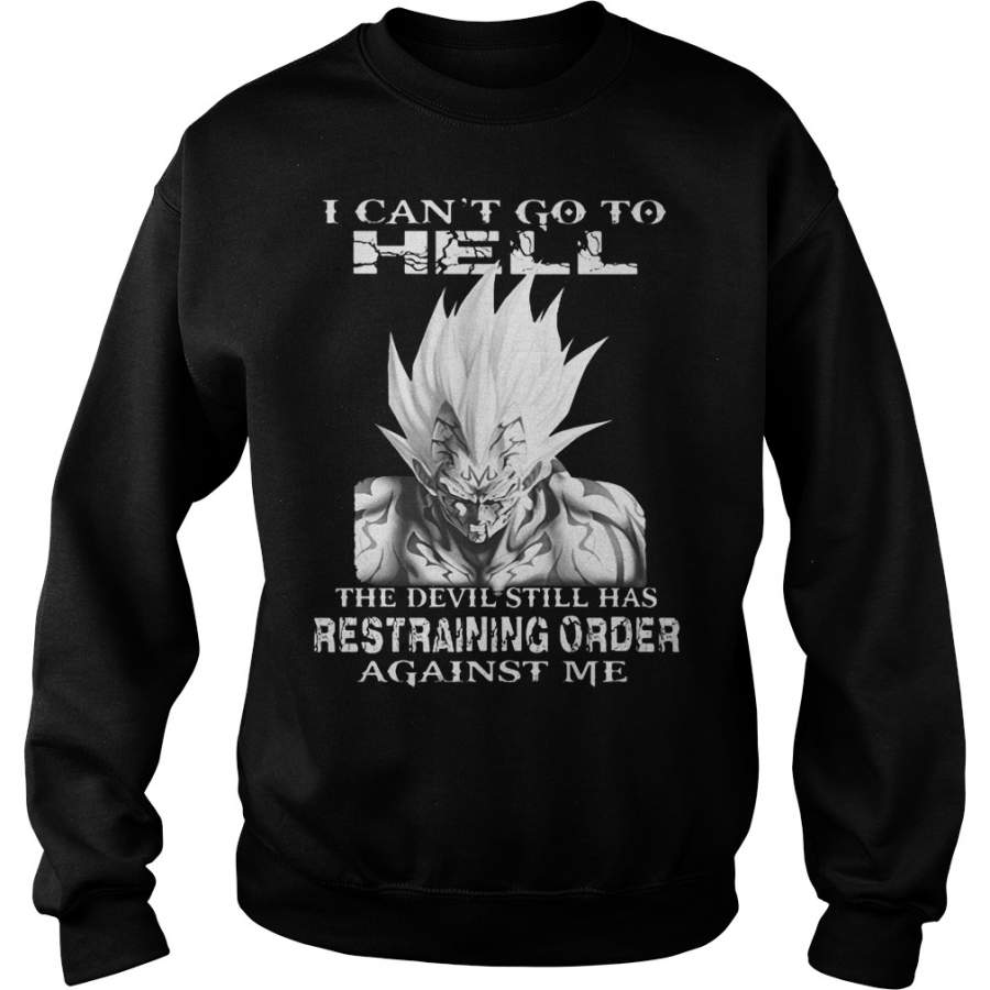 Vegeta I Can Go To Hell The Devil Still Has Restraining Order Against Me Sweatshirt T-Shirt