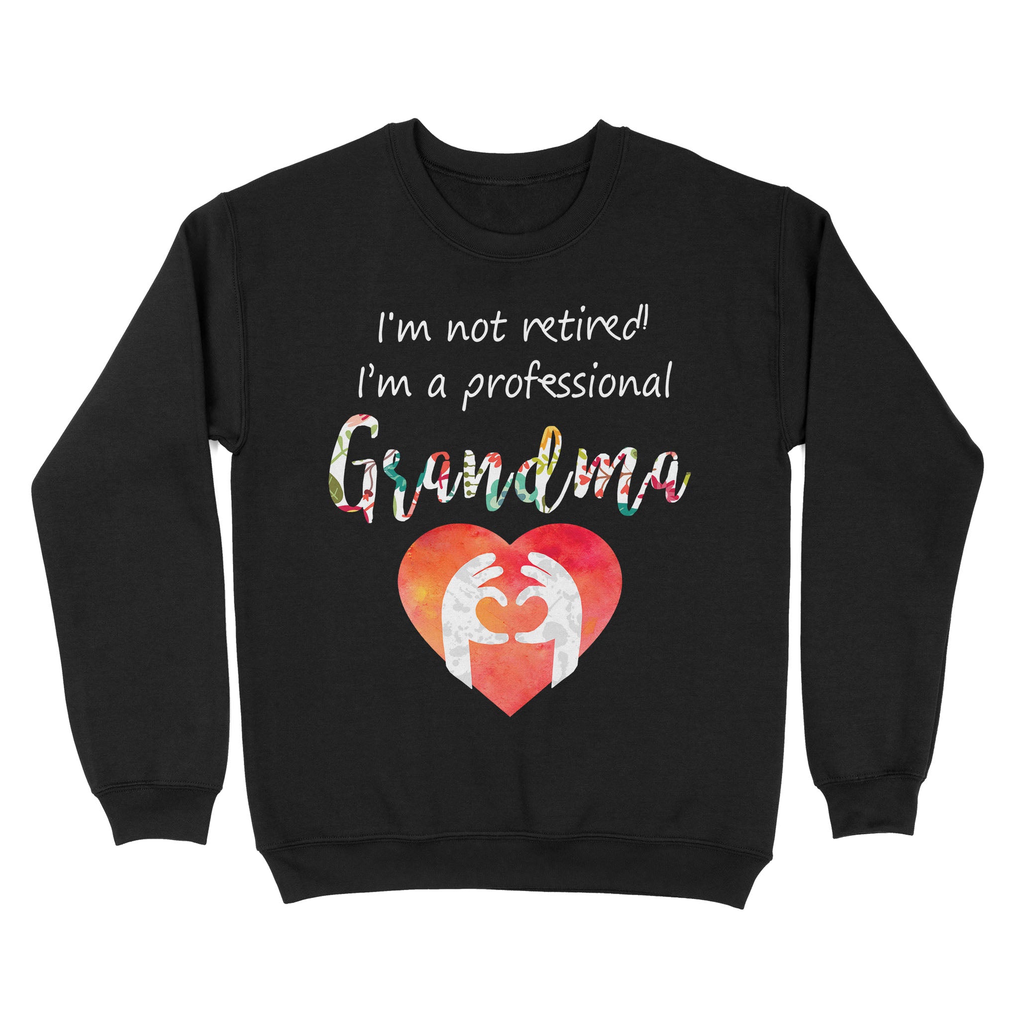 I’M Not Retired I’M A Professional Grandma Heart Flower Retirement Gift – Standard Crew Neck Sweatshirt