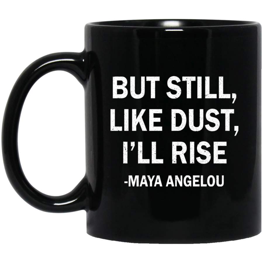 African American Coffee Mug But Still Like Dust I ll Rise Maya Angelou 11oz – 15oz Black Mug