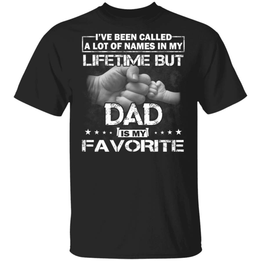 Dad I’ve Been Called a Lot Of Names But Dad Is My Favorite Father’s Day Tshirt