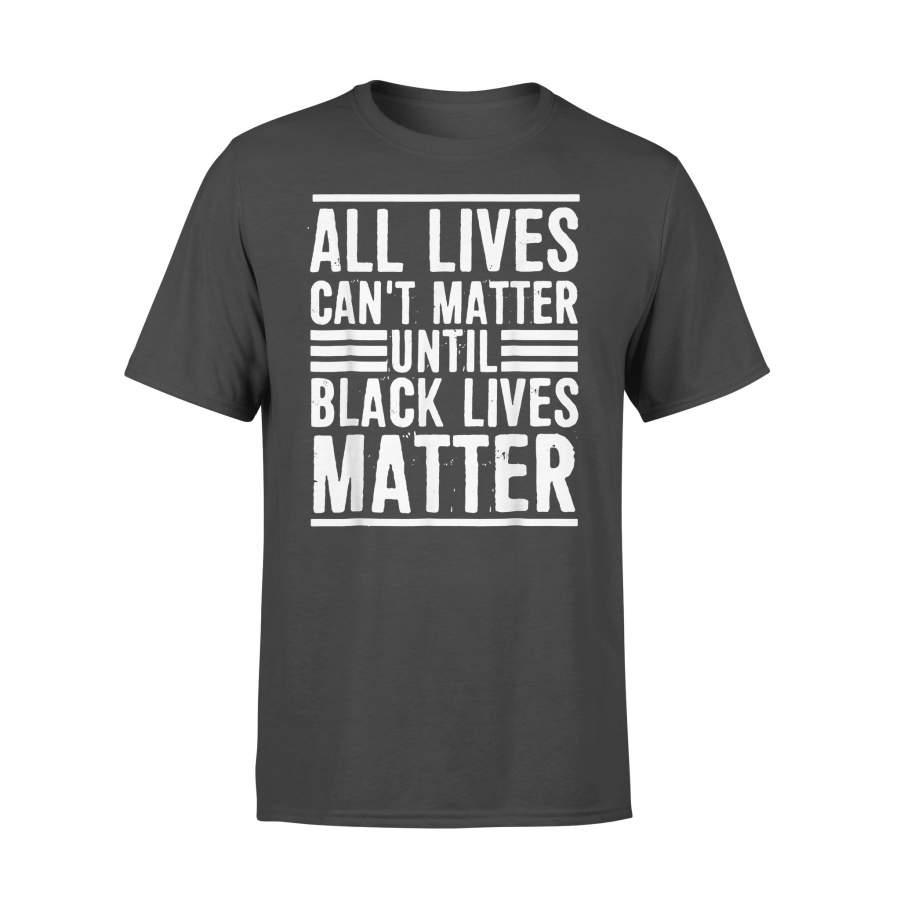 All Lives Can’t Matter Until Black Lives Matter Line T-shirt