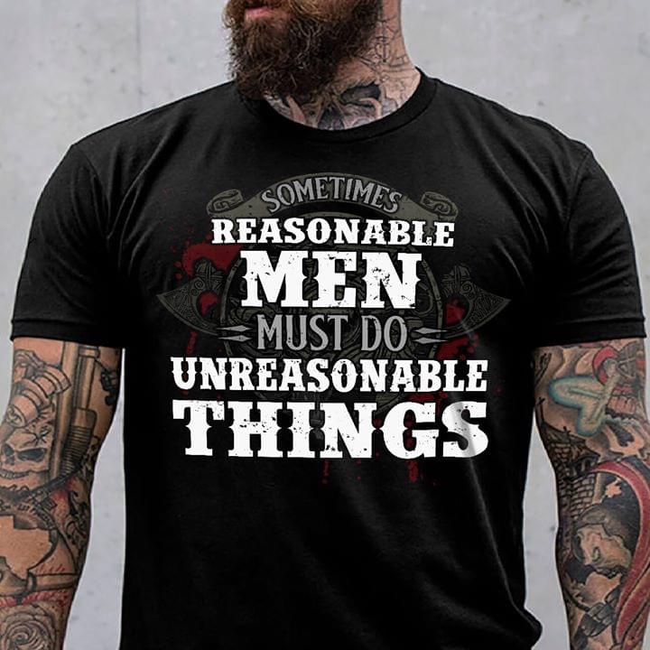 Sometimes Reasonable Men Must Do Unreasonable Things Standard Men T-shirt