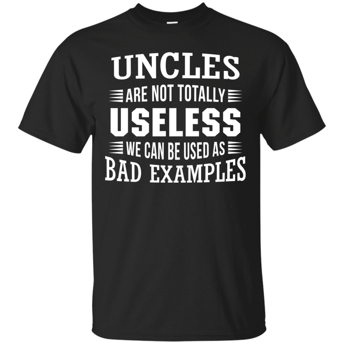 Uncles are not totally useless we can be used as bad example shirt