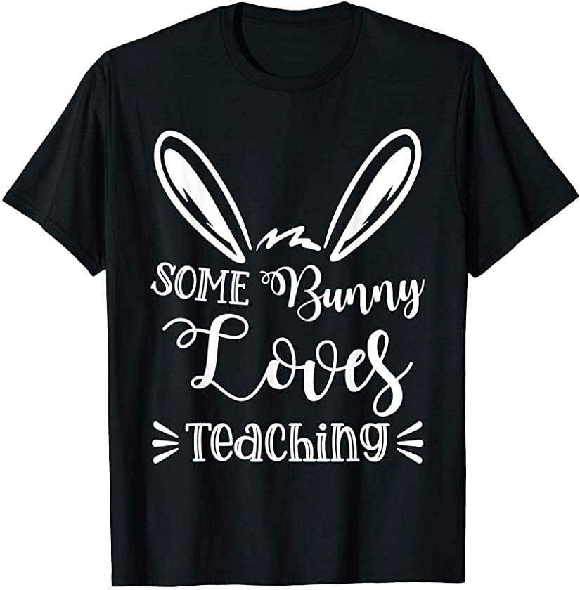 Some Bunny Loves Teaching Teacher Easter Day T-Shirt