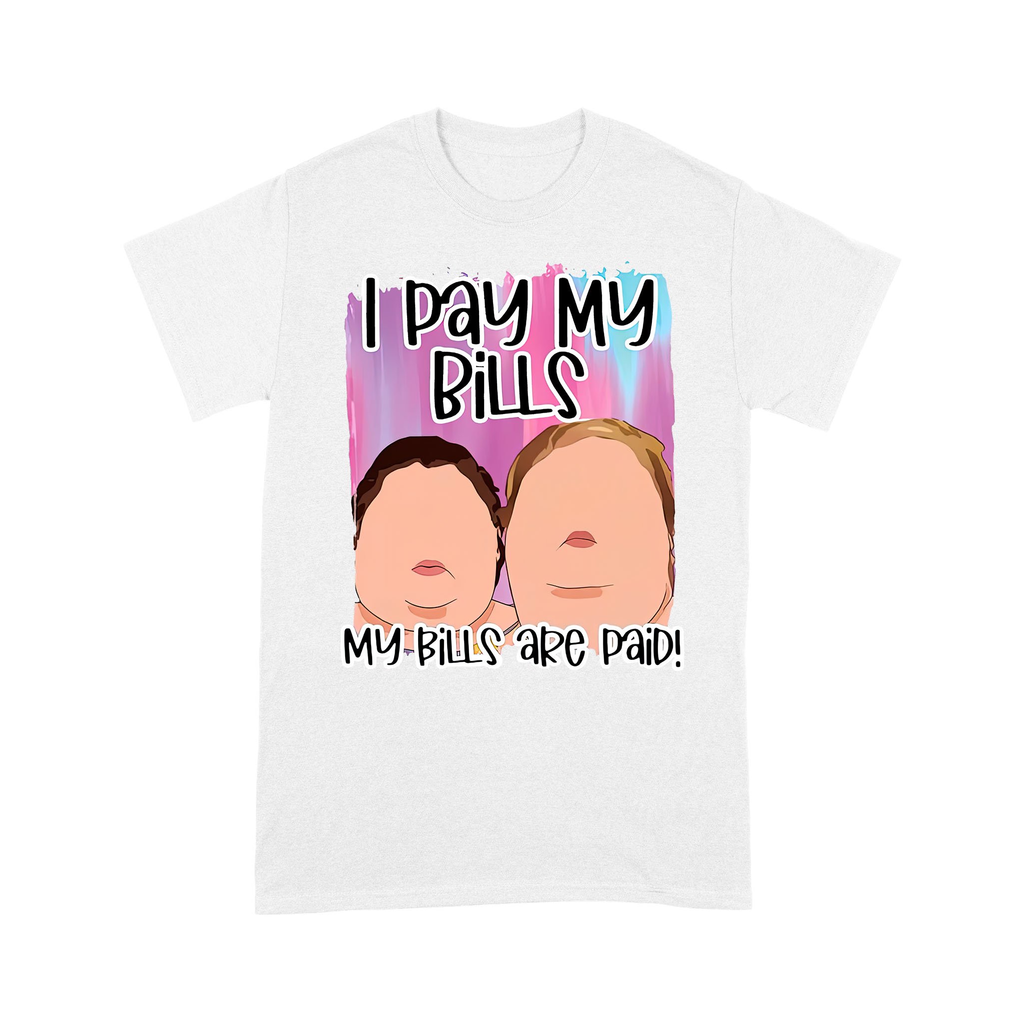 1000 Pound Sisters I Pay My Bills My Bills Are Paid Shirt – Standard T-shirt