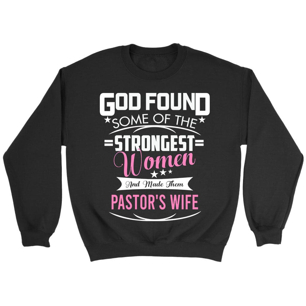 God Found Some Of The Strongest Women And Made Them Pastor’S Wife Sweatshirt