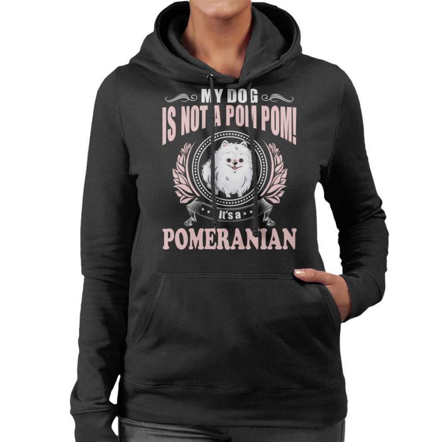 My Dog Is Not A Pom Pom Its a Pomeranian Women’s Hooded Sweatshirt
