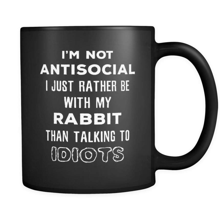 Rabbit I’m Not Antisocial I Just Rather Be With My Rabbit Than … 11oz Black Mug