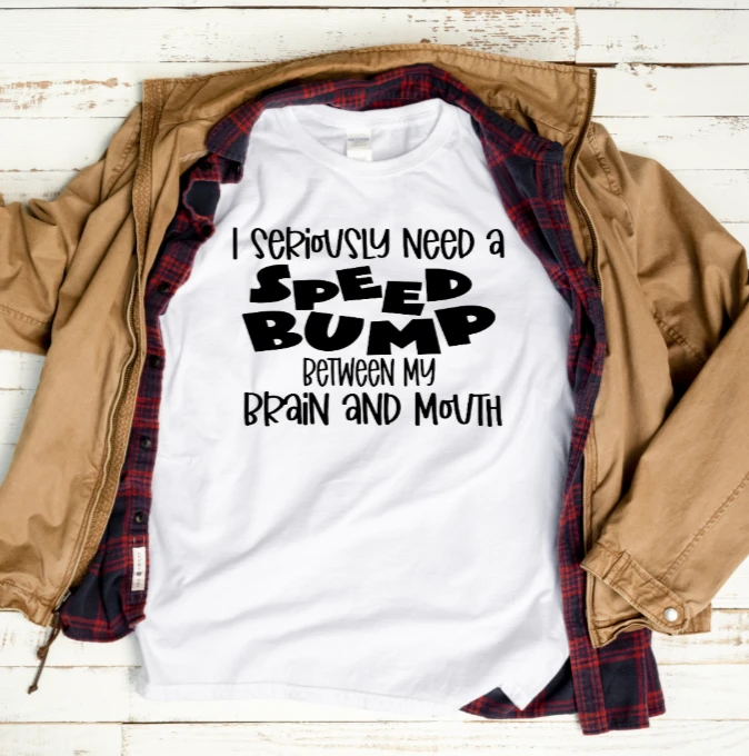 I Seriously Need A Speed Bump Between My Brain And Mouth Fun Gift For Friends Standard/Premium T-Shirt