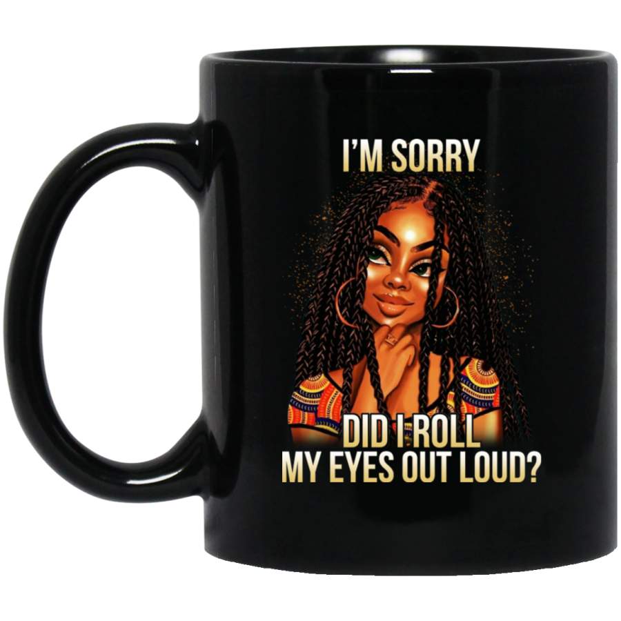 African American Coffee Mug I Am Sorry Did I Roll My Eyes Out Loud 11oz – 15oz Black Mug