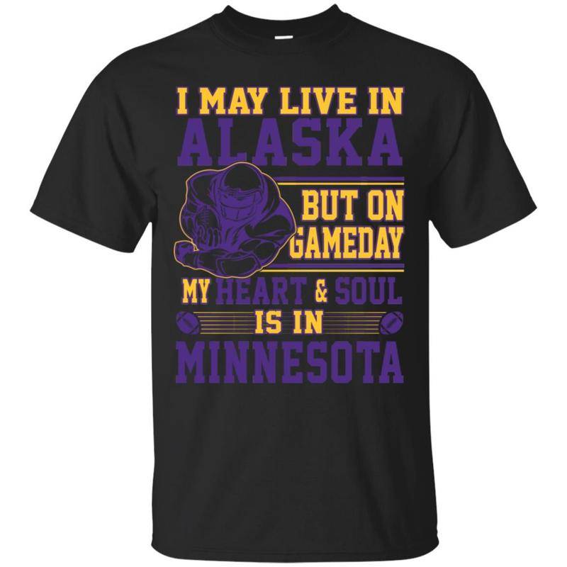 Minnesota Vikings May Live In Alaska But Heart & Soul In Minnesota T Shirts  Shirt Hoodie