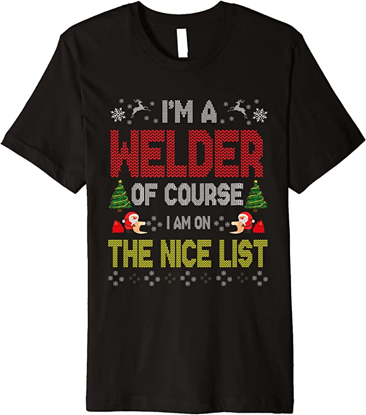 Welder Of Course On The Nice List Ugly Christmas Sweater Premium T-Shirt