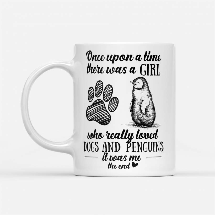 Once Upon A Time There Was A Girl Who Really Loved Dogs Paw And Penguins It Was Me The End – White Mug