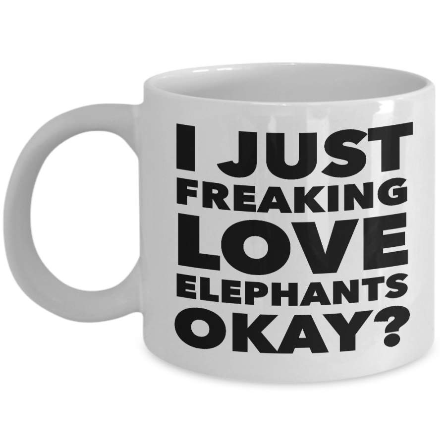 I Just Freaking Love Elephants Okay Mug Funny Ceramic Coffee Cup Gift