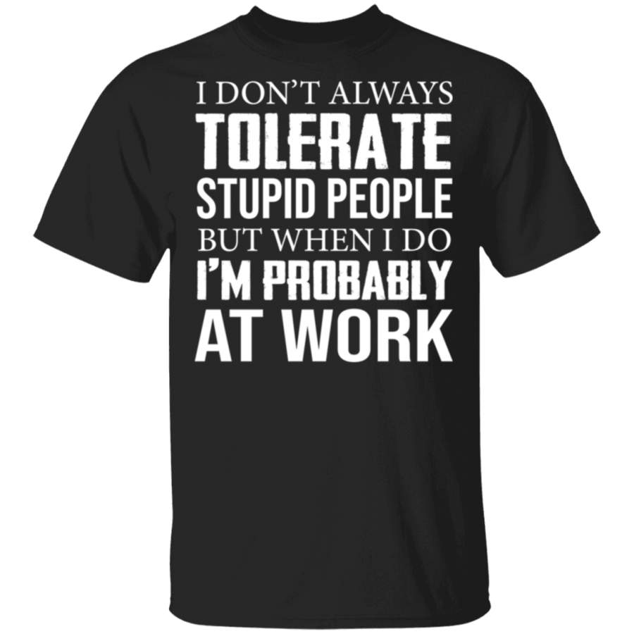 I Don’t Always Tolerate Stupid People But When I Do Funny T-Shirt