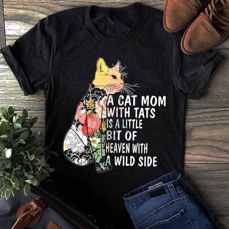 A Cat Mom With Tats Is A Little Bit Of Heaven With A Wild Side T Shirt Hoodie Gift For Friend Gift For Family