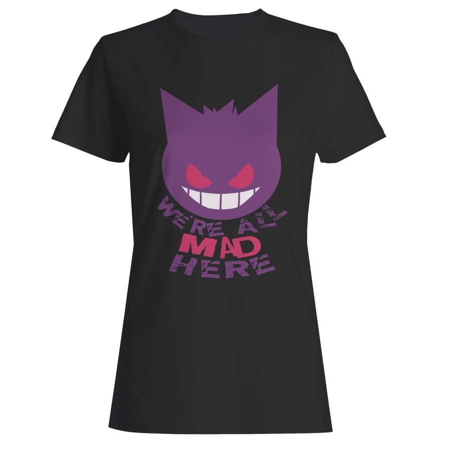 Gengar Pokemon Were All Mad Here Woman’s T-Shirt