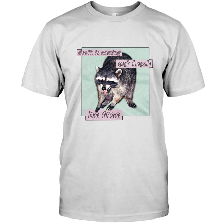 Raccoon Death Is Coming Eat Trash Be Free T-Shirt