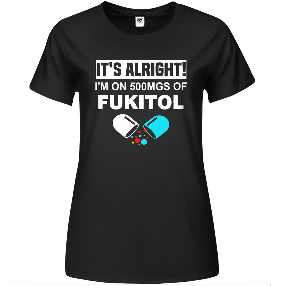 It S Okay I M On 500Mg Of Fukitol Funny Humor Sarcastic Gift Premium Womens Tshirts