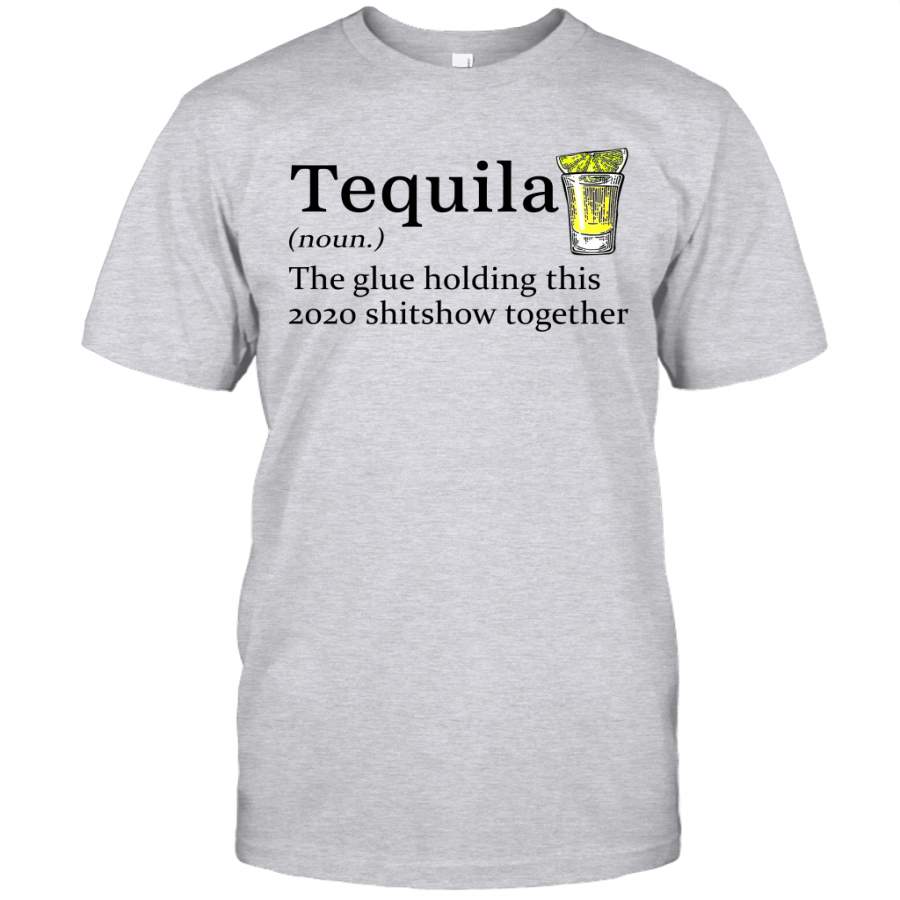 Tequila The Glue Holding This 2020 Shitshow Together Gift Shirt