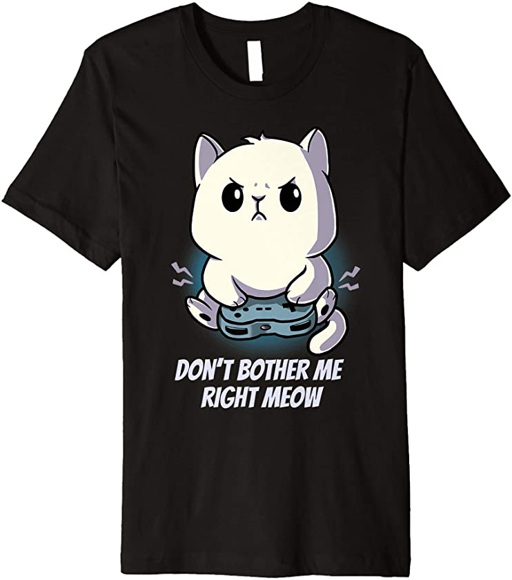 Don’t Bother Me Right Meow Kitten Cat Gamer PC Video Gaming Premium T-Shirt