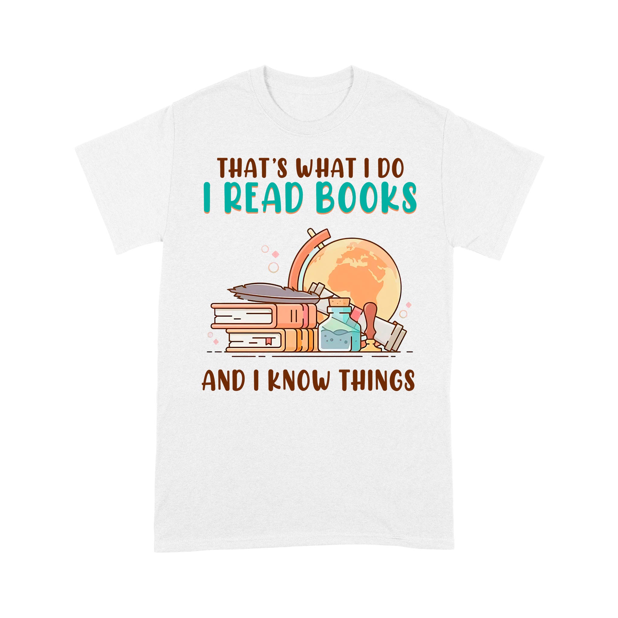 That’s What I Do I Read Books And I Know Things – Standard T-shirt