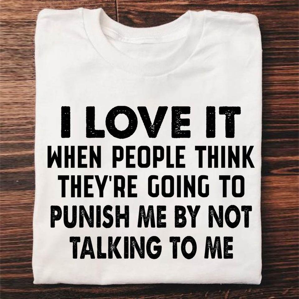 I Love It When People Think They Are Going To Punish Me By Not Talking To Me Gift Standard/Premium T-Shirt