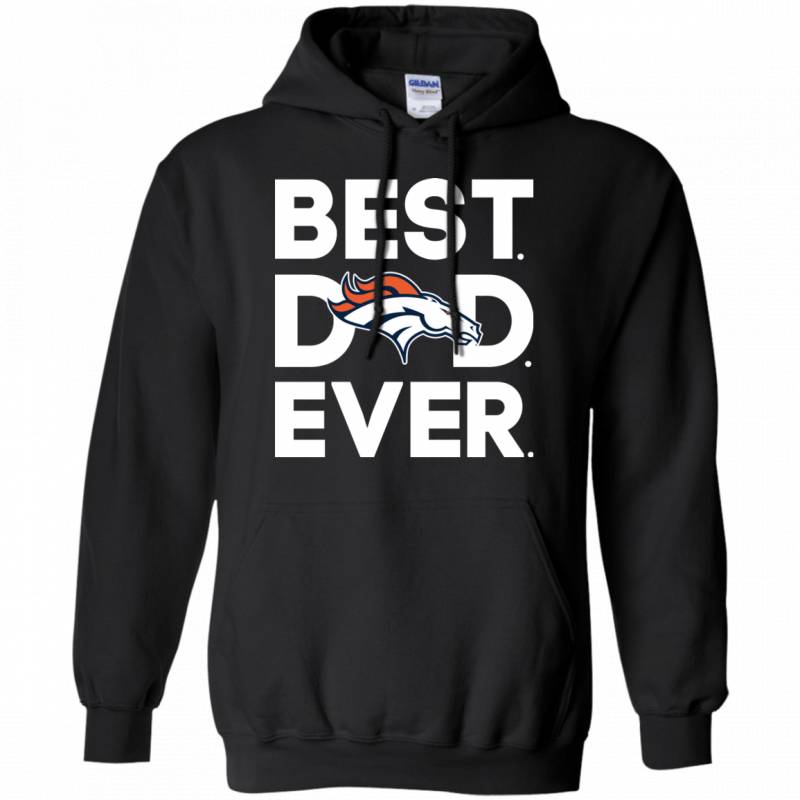 Denver Broncos Best Dad Ever T shirt Long Sleeve Sweatshirt Hoodie