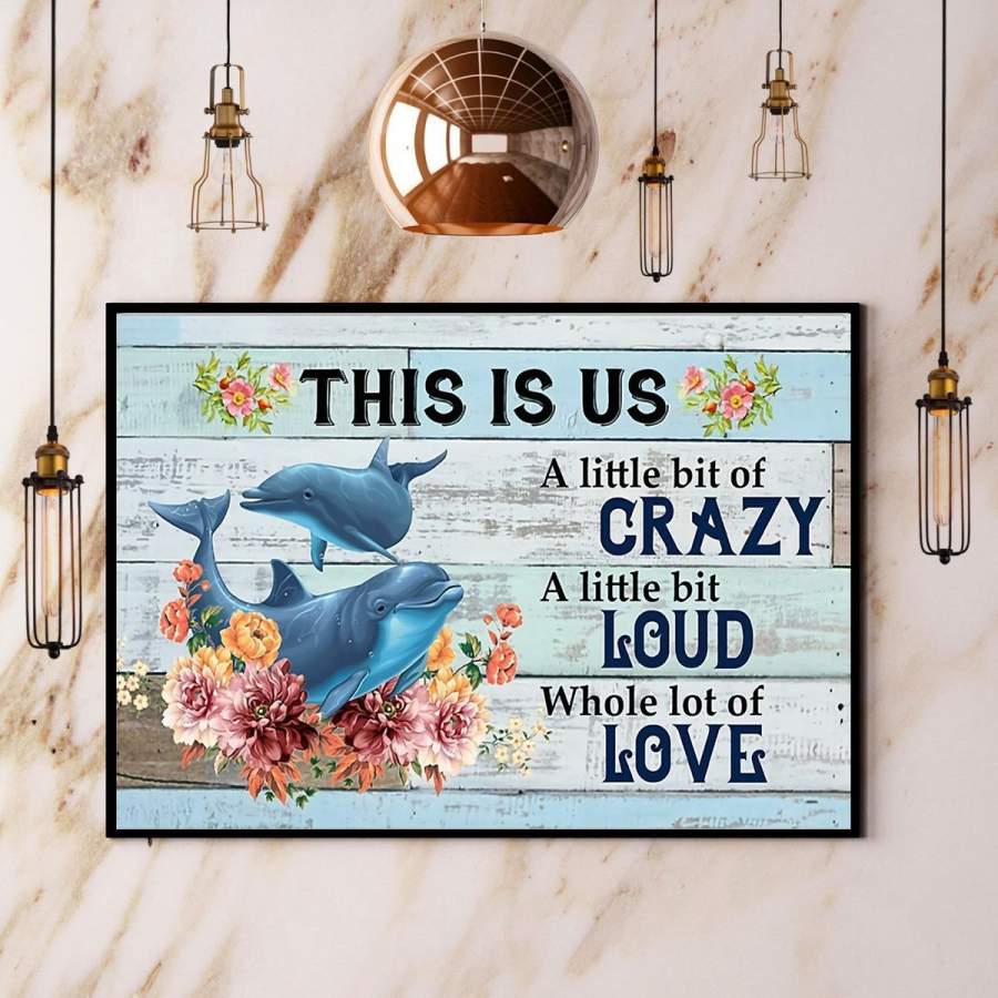 Dolphin This Is Us A Little Bit Of Crazy A Little Bit Loud Poster No Frame/ Wrapped Canvas Wall Decor Full Size