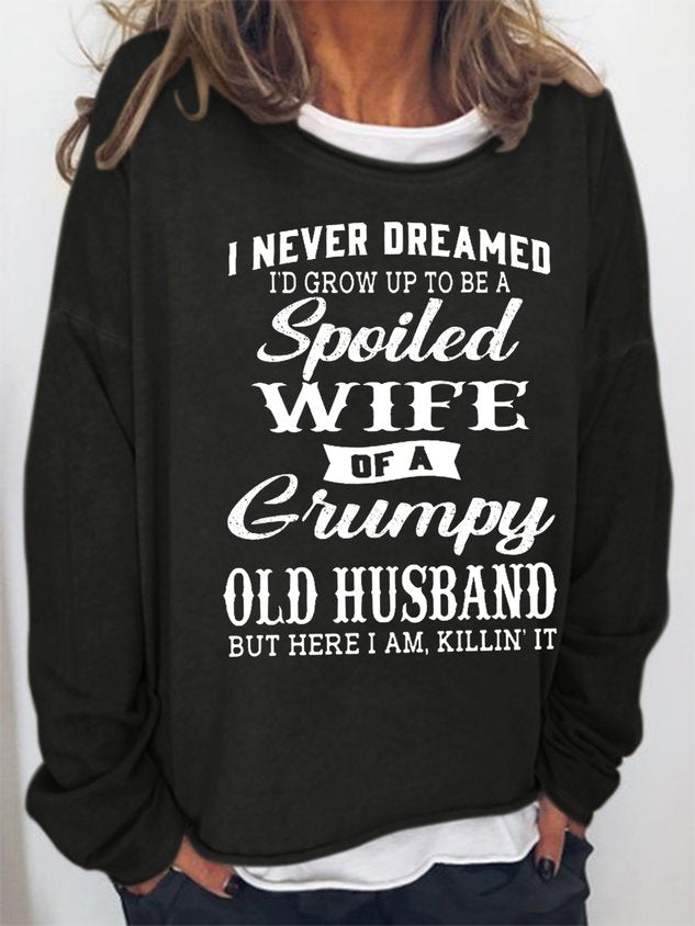 Women Funny I Never Dreamed I’D Grow Up To Be A Spoiled Wife Of A Grumpy Old Crew Neck Loosen Long Sleeve Top