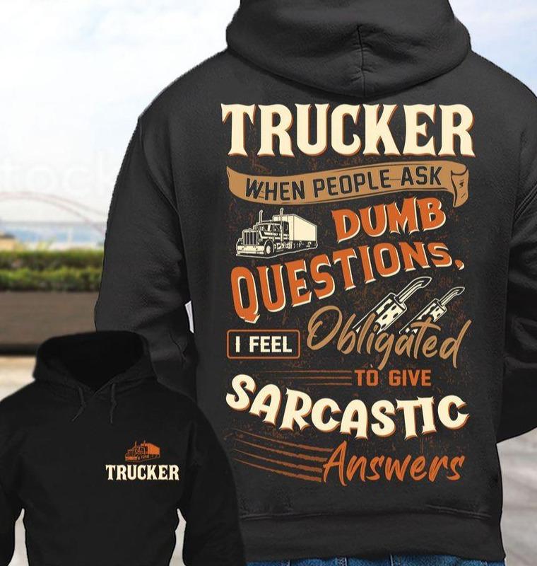 Trucker When People Ask Dumb Questions I Feel Obligated To Give Sarcastic Answers Standard Hoodie 2 sides